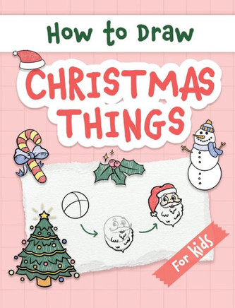 How to Draw Christmas Things : Easy and Simple Step-by-Step Guide to Drawing Festive Christmas Things for Beginners - the Perfect Christmas Or Birthday Gift