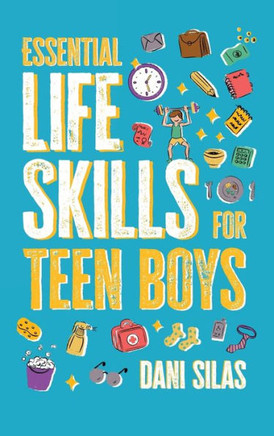 Essential Life Skills for Teen Boys : A Guide to Managing Your Home, Health, Money, and Routine for an Independent Life