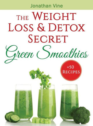 Green Smoothies : The Weight Loss & Detox Secret: 50 Recipes for a Healthy Diet