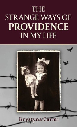 The Strange Ways of Providence in My Life : An Amazing Ww2 Survival Story