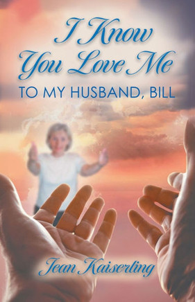 I Know You Love Me : To My Husband, Bill
