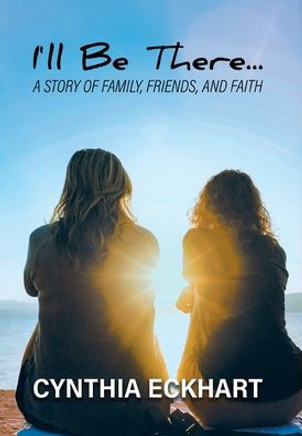 I'll Be There... : A Story of Family, Friends, and Faith I'll Be There... : A Story of Family, Friends, and Faith