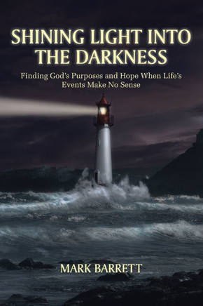 Shining Light Into the Darkness : Finding God's Purposes and Hope When Life's Events Make No Sense