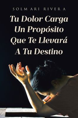 Tu Dolor Carga Un Propósito Que Te Llevará A Tu Destino