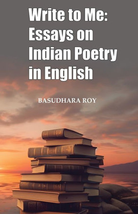 Write To Me : Essays on Indian Poetry in English