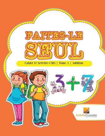 Faites-Le Seul : Cahier D'Activités Cm3 | Tome. 1 | Addition (French Edition)