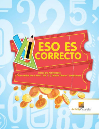 Eso Es Correcto : Libros De Actividades Para Niños De 6 Años | Vol -2 | Contar Dinero Y Mediciones (Spanish Edition)