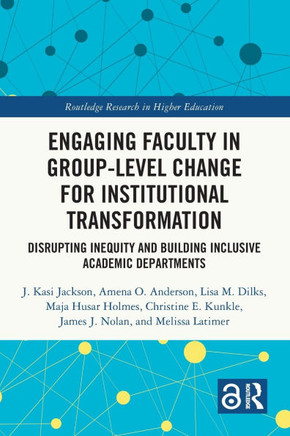 Engaging Faculty in Group-level Change for Institutional Transformation : Disrupting Inequity and Building Inclusive Academic Departments