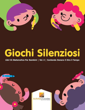 Giochi Silenziosi : Libri Di Matematica Per Bambini | Vol. 2 | Contando Denaro E Dire Il Tempo (Italian Edition)