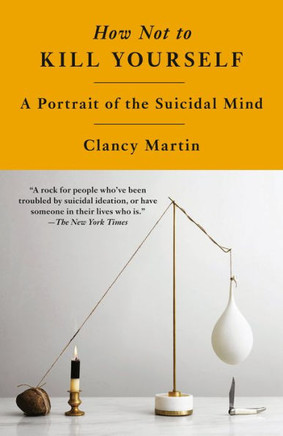 How Not to Kill Yourself : A Portrait of the Suicidal Mind