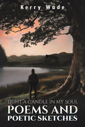 LIGHT A CANDLE IN MY SOUL : Poems and Poetic Sketches