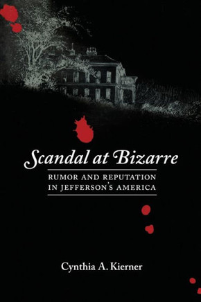 Scandal at Bizarre : Rumor and Reputation in Jefferson's America Scandal at Bizarre : Rumor and Reputation in Jefferson's America