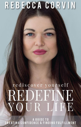 Rediscover Yourself, Redefine Your Life : A Guide to Creating Confidence & Finding Fulfillment