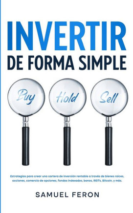 Invertir De Forma Simple : Estrategias para crear una cartera de inversión rentable a través de bienes raíces, acciones: comercio de opciones, fondos indexados, bonos, REITs, Bitcoin, y más.