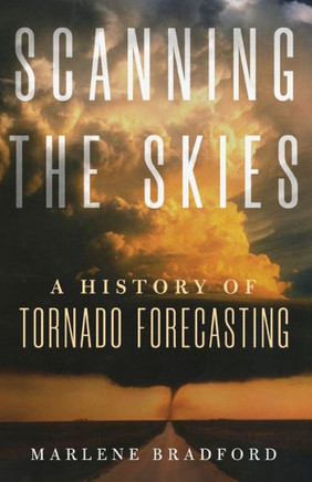 Scanning the Skies : A History of Tornado Forecasting