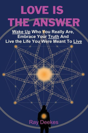 Love Is The Answer : Wake Up Who You Really Are, Embrace Your Truth And Live the Life You Were Meant To Live