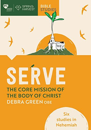 Serve: The Core Mission Of The Body Of Christ: Six Studies In Nehemiah (Essential Christian)