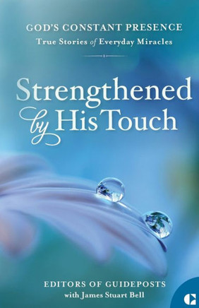 Strengthened by His Touch : True Stories of Everyday Miracles