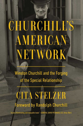 Churchill's American Network : Winston Churchill and the Forging of the Special Relationship