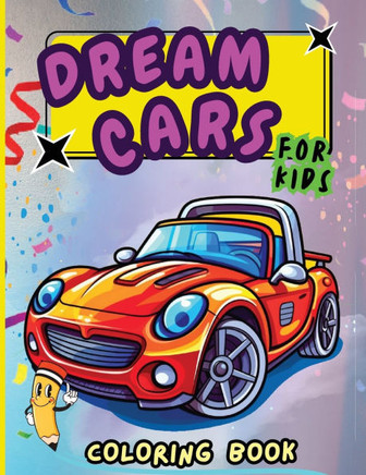 Dream Cars Coloring Book for Kids : Easy and Simple Coloring Pages For Kids Ages 4-12 with Cute Cars