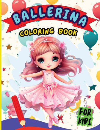 Ballerina Coloring Book For Kids : Creative Ballet and Dance Coloring Book for Ages 4-8