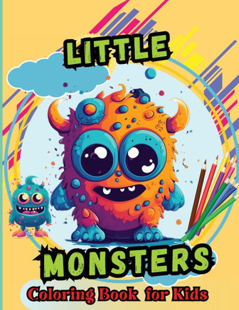 Little Monsters Coloring Book For Kids : For Kids Age 4-8 Large Easy to Color Pages of Monstrous Friends