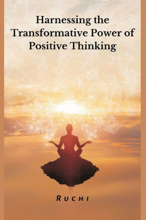 Harnessing the Transformative Power of Positive Thinking Harnessing the Transformative Power of Positive Thinking