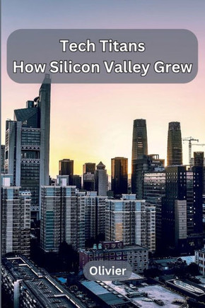 Tech Titans : How Silicon Valley Grew