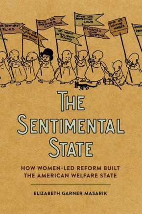 The Sentimental State : How Women-Led Reform Built the American Welfare State