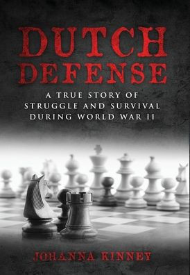 Dutch Defense : A True Story of Struggle and Survival During World War II