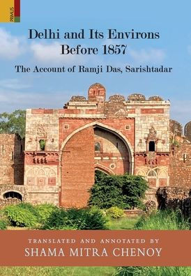 Delhi and Its Environs Before 1857 : The Account of Ramji Das, Sarishtadar