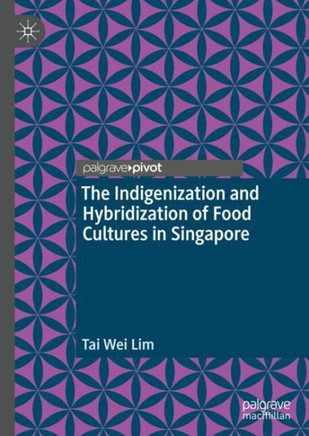 The Indigenization and Hybridization of Food Cultures in Singapore The Indigenization and Hybridization of Food Cultures in Singapore