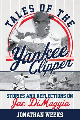 Tales of the Yankee Clipper : Stories and Reflections on Joe Dimaggio