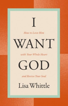 I Want God : How to Love Him with Your Whole Heart and Revive Your Soul