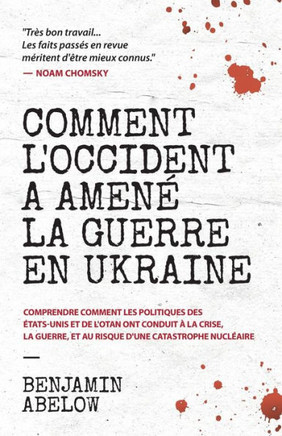 Comment l'Occident a amené la guerre en Ukraine : Comprendre comment les politiques des États-Unis et de l'OTAN ont conduit à la crise, la guerre, et au risque d'une catastrophe nucléaire