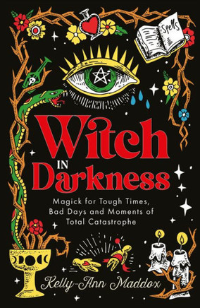 Witch in Darkness : Magick for Tough Times, Bad Days and Moments of Total Catastrophe