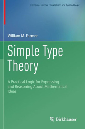 Simple Type Theory : A Practical Logic for Expressing and Reasoning About Mathematical Ideas