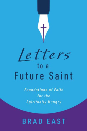 Letters to a Future Saint : Foundations of Faith for the Spiritually Hungry