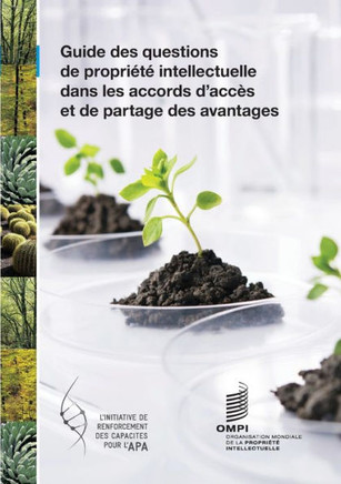 A Guide to Intellectual Property Issues in Access and Benefit-sharing Agreements (French version)