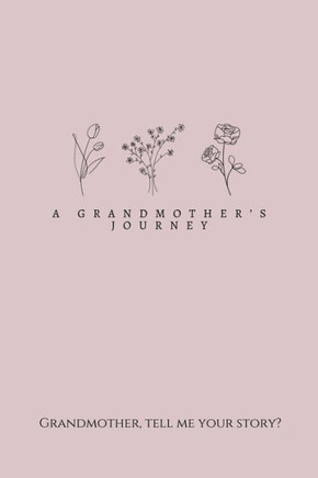 A Grandmother's Journey : Grandmother, Tell Me Your Story?