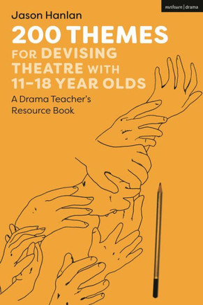 200 Themes for Devising Theatre with 11–18 Year Olds : A Drama Teacher’s Resource Book