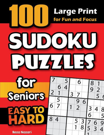 100 Sudoku Puzzles for Seniors : Easy to Hard Large Print Sudoku Puzzles for Fun and Focus