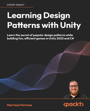 Learning Design Patterns with Unity : Craft Reusable Code with Popular Software Design Patterns and Best Practices in Unity and C#