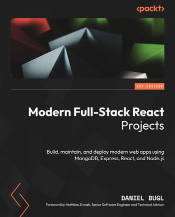Modern Full-Stack React Projects : Build, Maintain, and Deploy Modern Web Apps Using MongoDB, Express, React, and Node.js