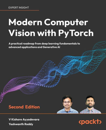 Modern Computer Vision with Pytorch : A Practical Roadmap from Deep Learning Fundamentals to Advanced Applications and Generative AI