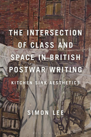 The Intersection of Class and Space in British Post-War Writing : Kitchen Sink Aesthetics