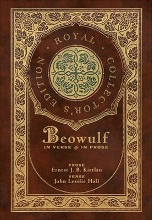 Beowulf in Verse & in Prose (Royal Collector's Edition) (Case Laminate Hardcover with Jacket) : Two Translations