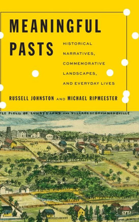 Meaningful Pasts : Historical Narratives, Commemorative Landscapes, and Everyday Lives