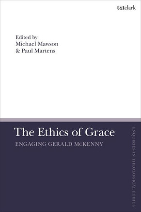 The Ethics of Grace : Engaging Gerald McKenny