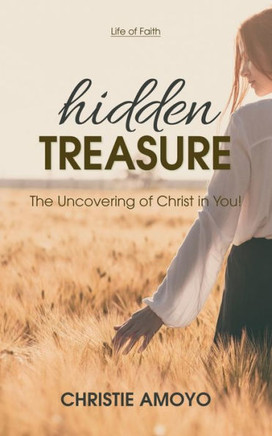 Hidden Treasure : The Uncovering of Christ in You!